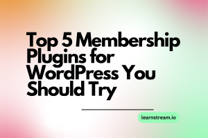 Top 5 Membership Plugins for WordPress You Should Try