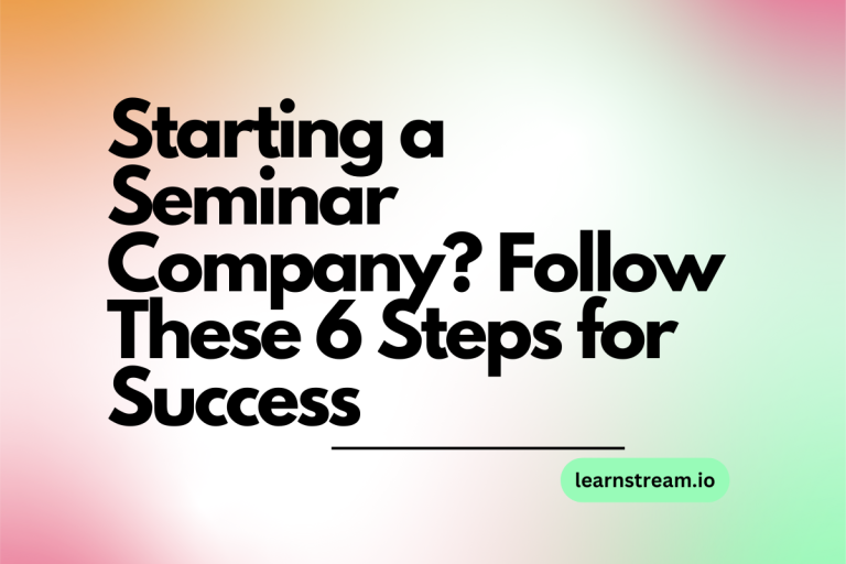 Starting a Seminar Company? Follow These 6 Steps for Success